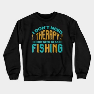 I don't need therapy I just need to go fishing Crewneck Sweatshirt